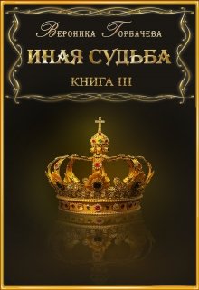 «Иная судьба Книга 3» Вероника Горбачева