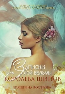 «Записки злой ведьмы. Королева шипов» Екатерина Вострова