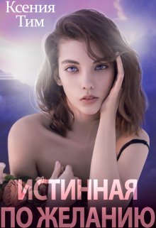 «Истинная по желанию» Ксения Тим