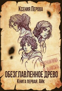 «Обезглавленное древо. Книга первая. Айк» Ксения Перова