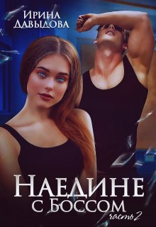 «Наедине с Боссом — 2 часть» Ирина Давыдова