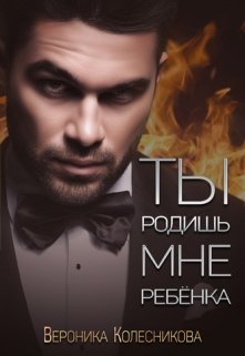 «Ты родишь мне ребенка» Вероника Колесникова