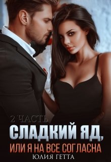 «Сладкий яд или я на все согласна. 2 часть» Юлия Гетта