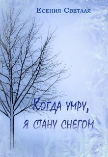 «Когда умру, я стану снегом…» Есения Светлая