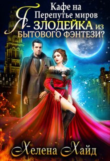 «Кафе на Перепутье миров. Я — злодейка из бытового фэнтези?!» Хелена Хайд