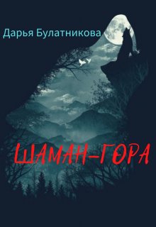 «Шаман-гора» Дарья Булатникова