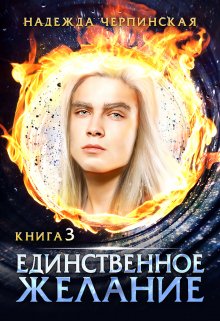 «Единственное желание. Книга 3» Надежда Черпинская