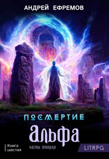 «Посмертие-6. Альфа. Часть вторая» Андрей Ефремов