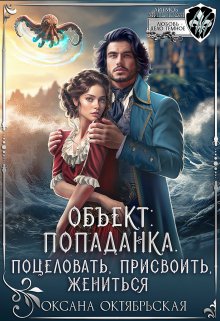 «Объект: попаданка. Поцеловать, присвоить, жениться» Оксана Октябрьская