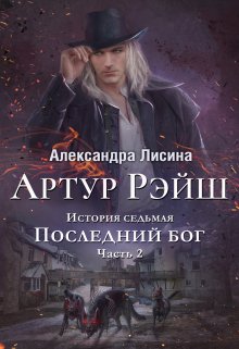 «Артур Рэйш. История седьмая. Часть 2. Последний бог» Александра Лисина