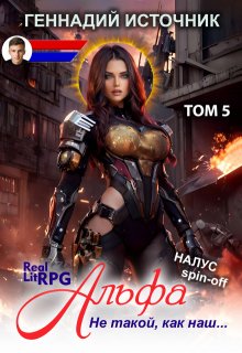 «Альфа: Не такой, как наш… Том 5 — Litrpg & Realrpg» Геннадий Источник