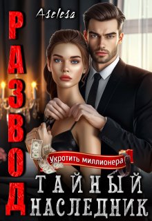 «Развод. Тайный наследник» Аселина Арсеньева (Aselesa)