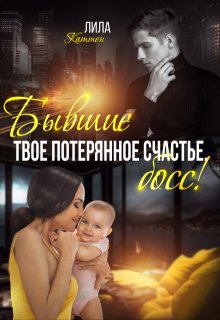 «Бывшие. Твоё потерянное счастье, босс!» Лила Каттен